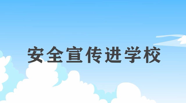 安全宣傳“五進(jìn)“宣傳片：安全宣傳進(jìn)學(xué)校