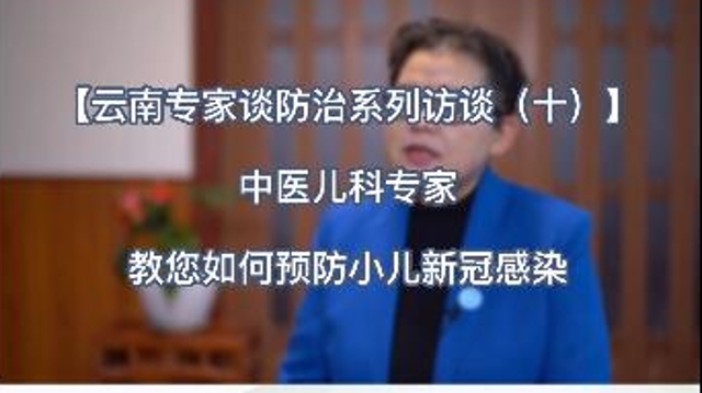 【云南專家談防治系列訪談（十）】中醫(yī)兒科專家教您如何預防小兒新冠感染